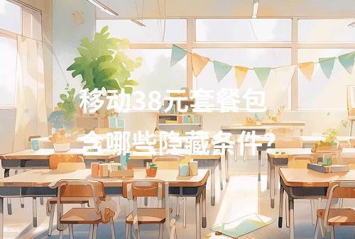 移动38元套餐包含哪些隐藏条件？