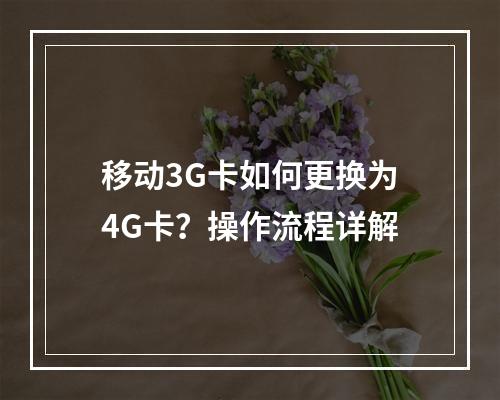 移动3G卡如何更换为4G卡？操作流程详解