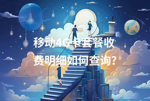 移动4G卡套餐收费明细如何查询？