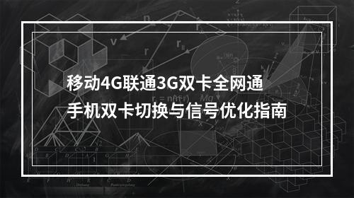 移动4G联通3G双卡全网通手机双卡切换与信号优化指南
