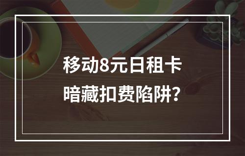 移动8元日租卡暗藏扣费陷阱？
