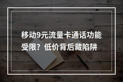 移动9元流量卡通话功能受限？低价背后藏陷阱