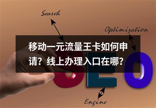 移动一元流量王卡如何申请？线上办理入口在哪？