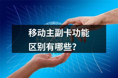 移动主副卡功能区别有哪些？