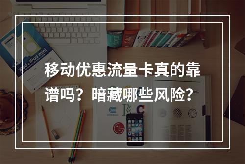 移动优惠流量卡真的靠谱吗？暗藏哪些风险？
