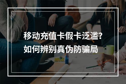 移动充值卡假卡泛滥？如何辨别真伪防骗局
