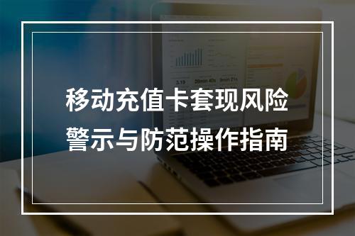 移动充值卡套现风险警示与防范操作指南