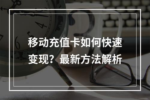 移动充值卡如何快速变现？最新方法解析