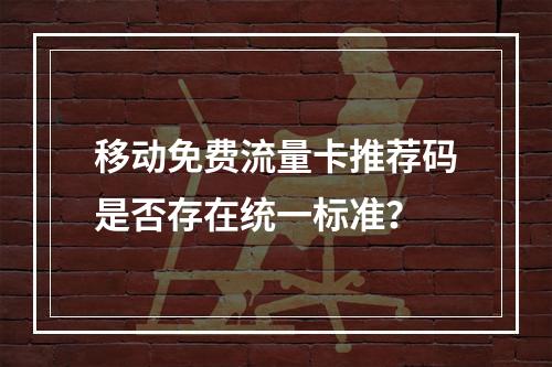 移动免费流量卡推荐码是否存在统一标准？