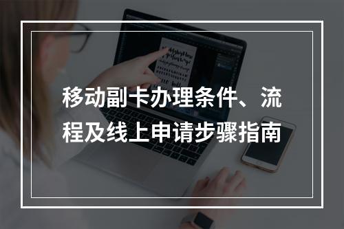 移动副卡办理条件、流程及线上申请步骤指南