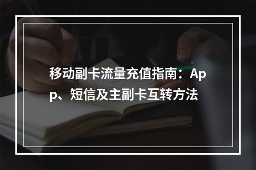 移动副卡流量充值指南：App、短信及主副卡互转方法