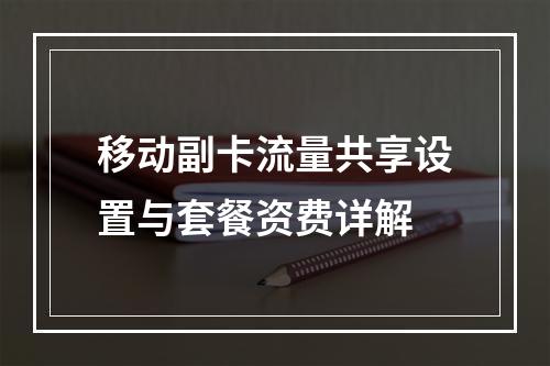 移动副卡流量共享设置与套餐资费详解