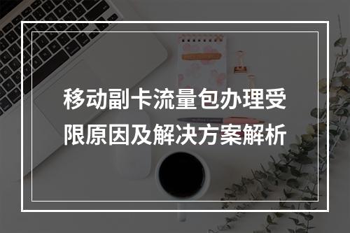 移动副卡流量包办理受限原因及解决方案解析