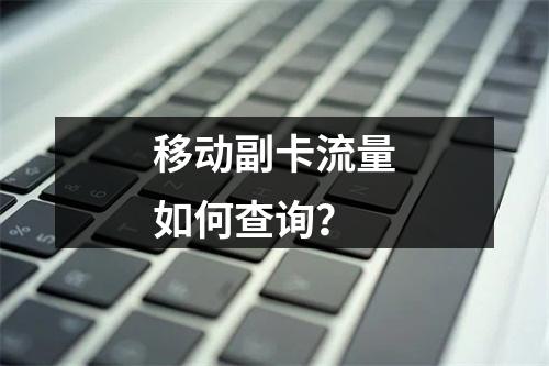 移动副卡流量如何查询？