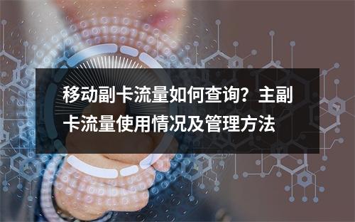 移动副卡流量如何查询？主副卡流量使用情况及管理方法
