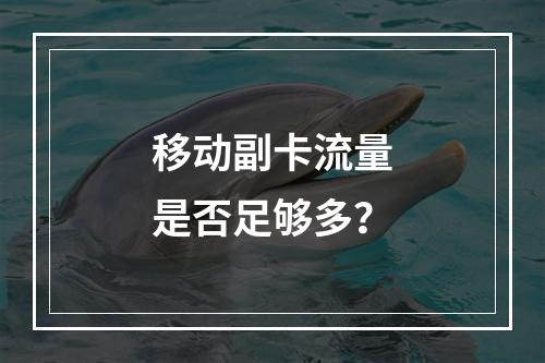 移动副卡流量是否足够多？
