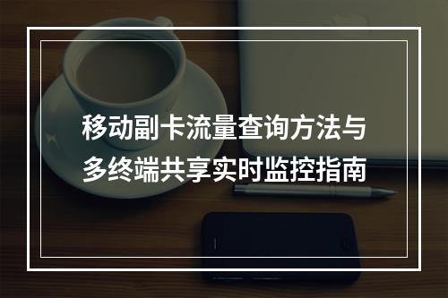 移动副卡流量查询方法与多终端共享实时监控指南