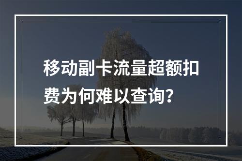 移动副卡流量超额扣费为何难以查询？