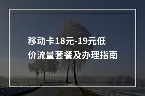 移动卡18元-19元低价流量套餐及办理指南