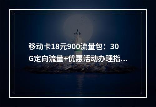 移动卡18元900流量包：30G定向流量+优惠活动办理指南