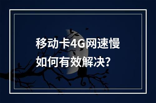 移动卡4G网速慢如何有效解决？