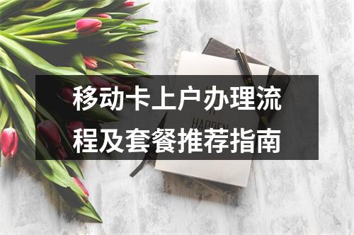 移动卡上户办理流程及套餐推荐指南