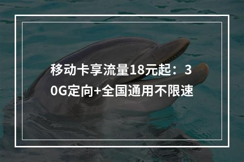 移动卡享流量18元起：30G定向+全国通用不限速