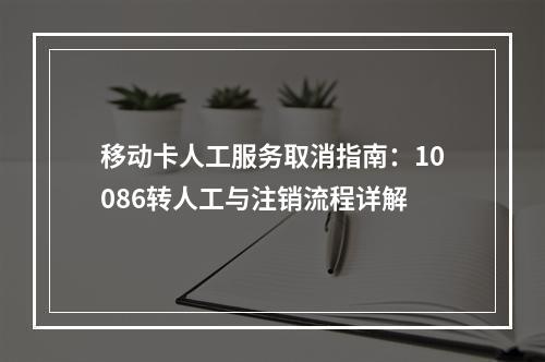 移动卡人工服务取消指南：10086转人工与注销流程详解