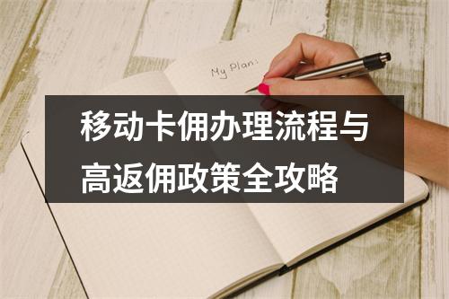 移动卡佣办理流程与高返佣政策全攻略