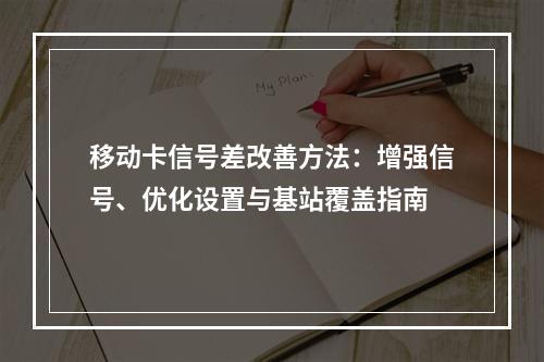 移动卡信号差改善方法：增强信号、优化设置与基站覆盖指南