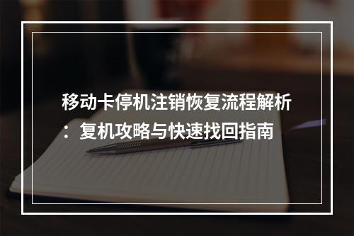 移动卡停机注销恢复流程解析：复机攻略与快速找回指南
