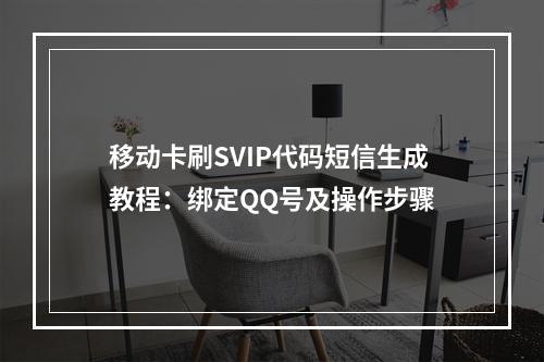 移动卡刷SVIP代码短信生成教程：绑定QQ号及操作步骤