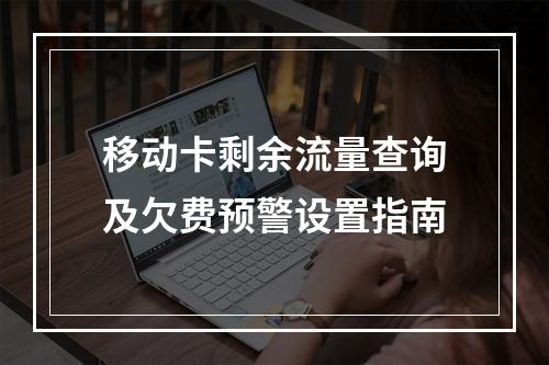 移动卡剩余流量查询及欠费预警设置指南