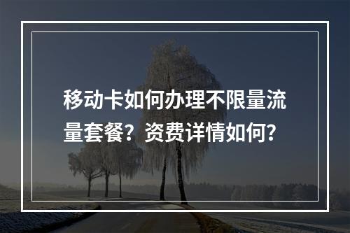 移动卡如何办理不限量流量套餐？资费详情如何？