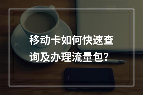 移动卡如何快速查询及办理流量包？