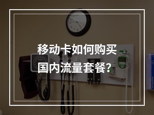移动卡如何购买国内流量套餐？