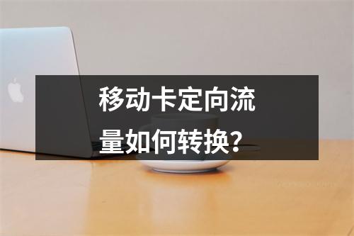 移动卡定向流量如何转换？