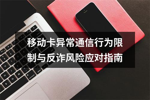 移动卡异常通信行为限制与反诈风险应对指南