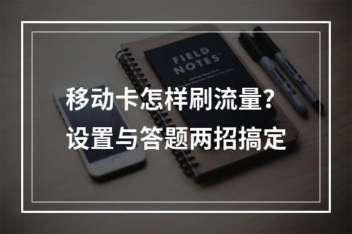 移动卡怎样刷流量？设置与答题两招搞定