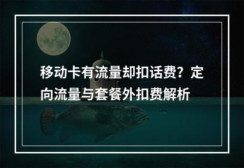 移动卡有流量却扣话费？定向流量与套餐外扣费解析
