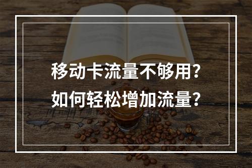 移动卡流量不够用？如何轻松增加流量？