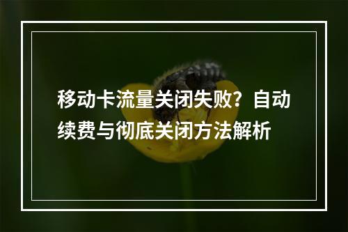 移动卡流量关闭失败？自动续费与彻底关闭方法解析