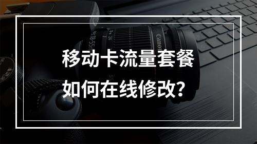 移动卡流量套餐如何在线修改？