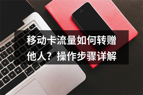 移动卡流量如何转赠他人？操作步骤详解