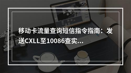 移动卡流量查询短信指令指南：发送CXLL至10086查实时剩余