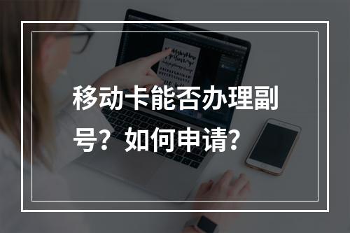 移动卡能否办理副号？如何申请？