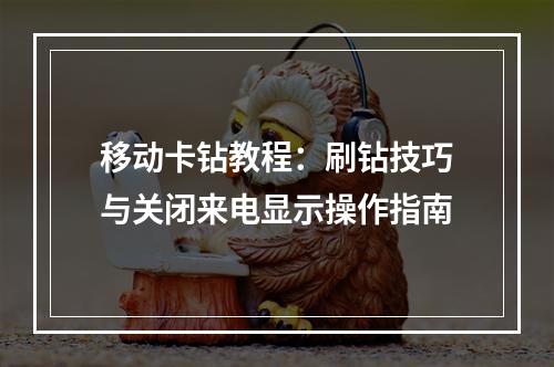 移动卡钻教程：刷钻技巧与关闭来电显示操作指南