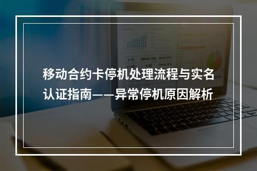 移动合约卡停机处理流程与实名认证指南——异常停机原因解析