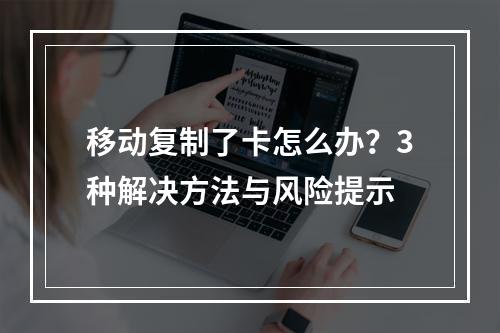 移动复制了卡怎么办？3种解决方法与风险提示
