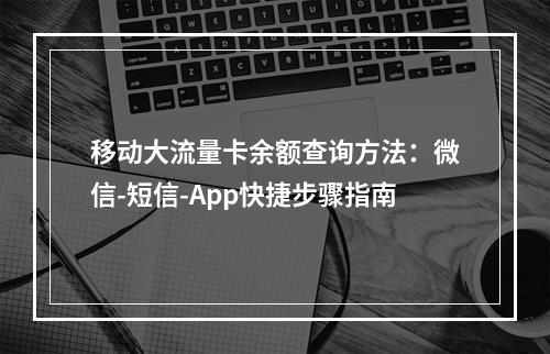 移动大流量卡余额查询方法：微信-短信-App快捷步骤指南
